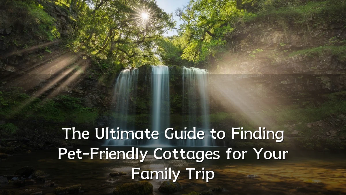 The Ultimate Guide to Finding Pet-Friendly Cottages for Your Family Trip